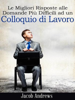 cover image of Le Migliori Risposte alle Domande Più Difficili ad un Colloquio di Lavoro
